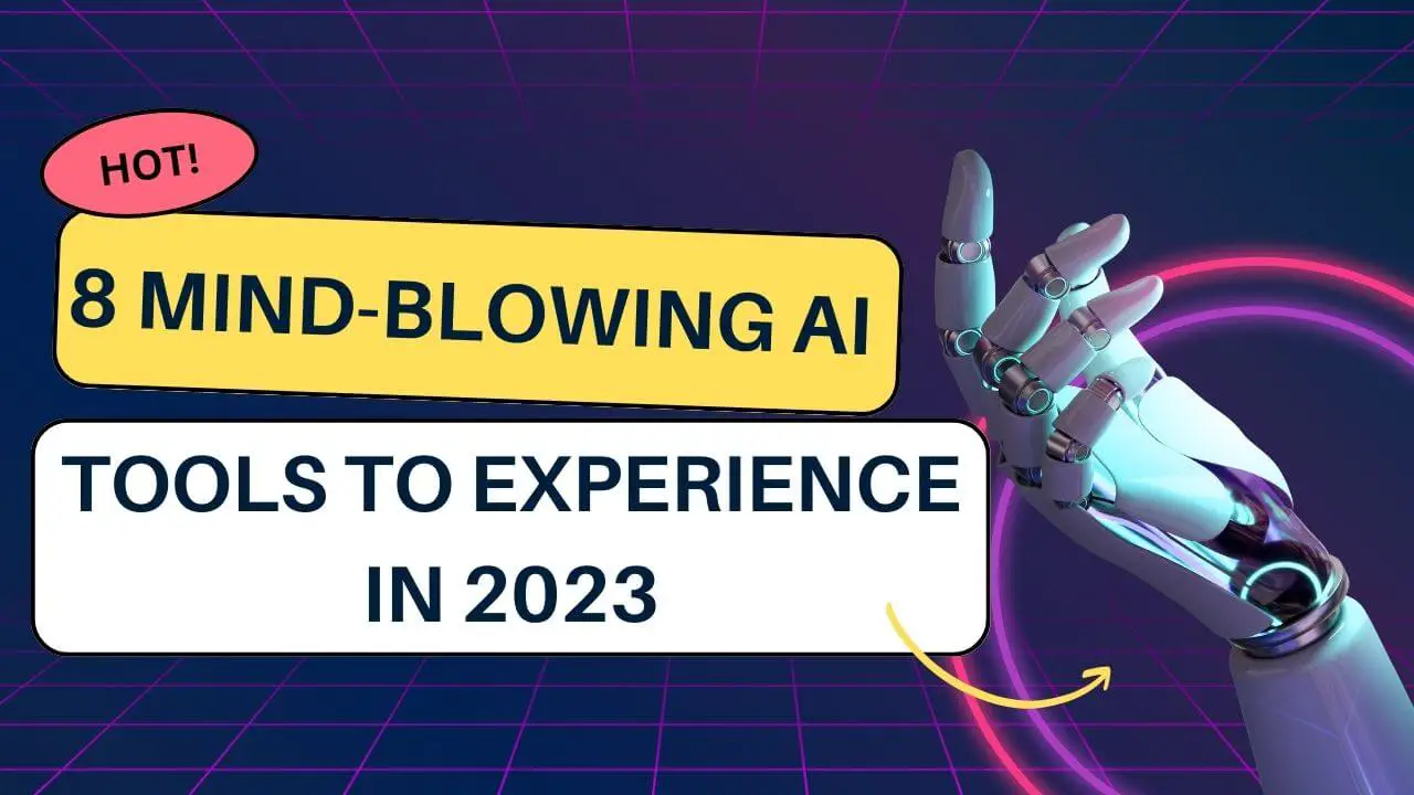 Mind-Blowing AI Tools to Experience in 2023